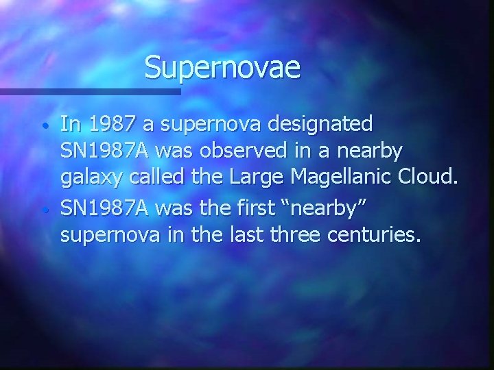 Supernovae • • In 1987 a supernova designated SN 1987 A was observed in