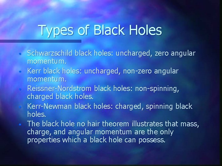 Types of Black Holes • • • Schwarzschild black holes: uncharged, zero angular momentum.