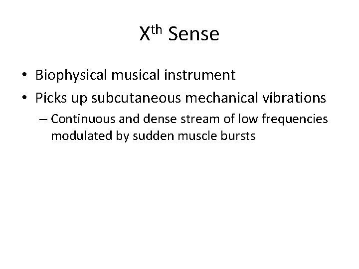 Xth Sense • Biophysical musical instrument • Picks up subcutaneous mechanical vibrations – Continuous