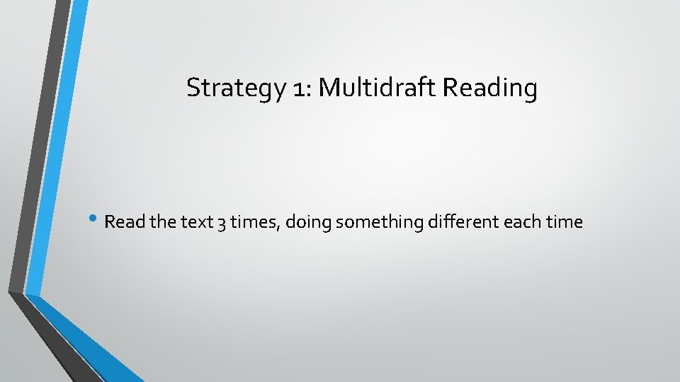 Strategy 1: Multidraft Reading • Read the text 3 times, doing something different each Strategy 1: Multidraft Reading • Read the text 3 times, doing something different each