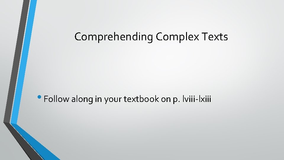 Comprehending Complex Texts • Follow along in your textbook on p. lviii-lxiii 