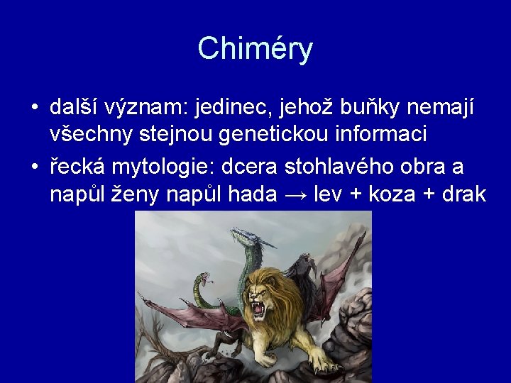 Chiméry • další význam: jedinec, jehož buňky nemají všechny stejnou genetickou informaci • řecká