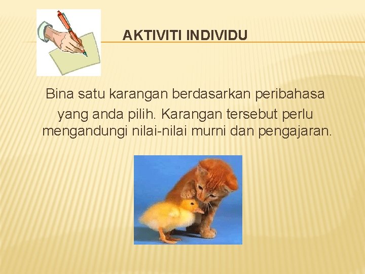 AKTIVITI INDIVIDU Bina satu karangan berdasarkan peribahasa yang anda pilih. Karangan tersebut perlu mengandungi