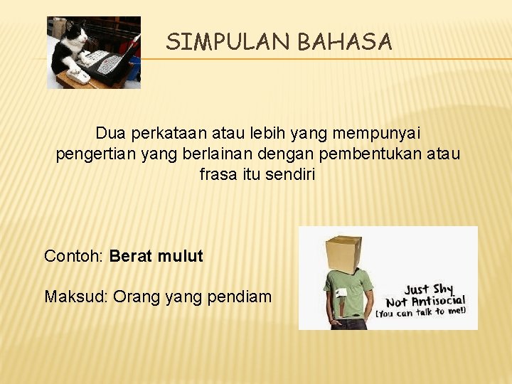 SIMPULAN BAHASA Dua perkataan atau lebih yang mempunyai pengertian yang berlainan dengan pembentukan atau