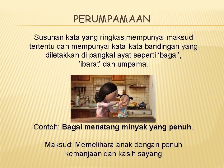 PERUMPAMAAN Susunan kata yang ringkas, mempunyai maksud tertentu dan mempunyai kata-kata bandingan yang diletakkan