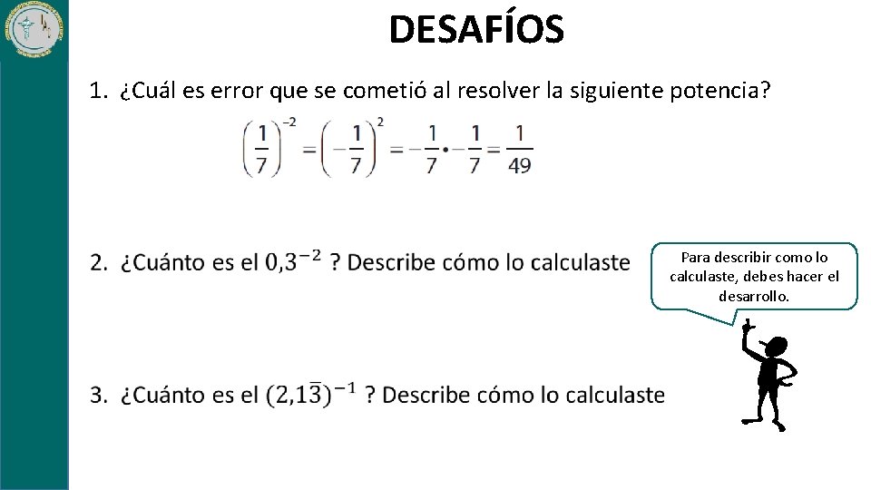 DESAFÍOS 1. ¿Cuál es error que se cometió al resolver la siguiente potencia? Para DESAFÍOS 1. ¿Cuál es error que se cometió al resolver la siguiente potencia? Para