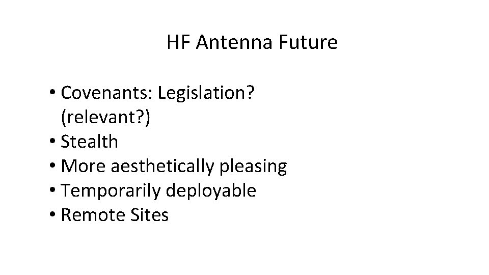 HF Antenna Future • Covenants: Legislation? (relevant? ) • Stealth • More aesthetically pleasing