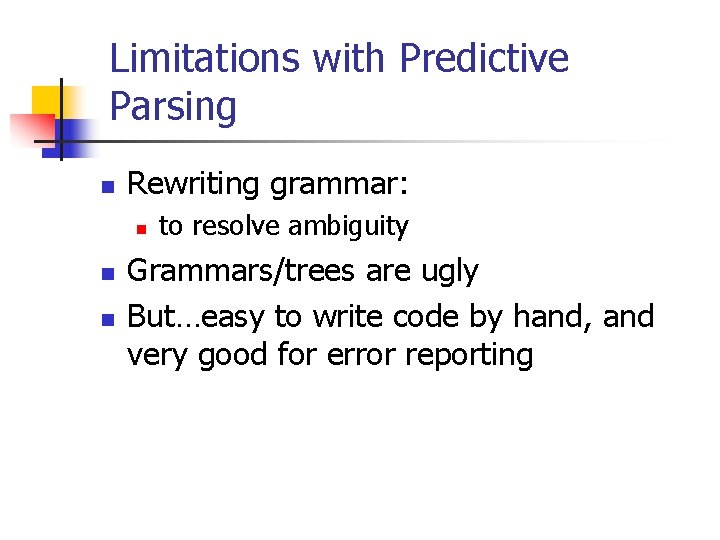 Limitations with Predictive Parsing n Rewriting grammar: n n n to resolve ambiguity Grammars/trees