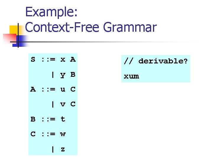 Example: Context-Free Grammar S : : = x A | y B A :