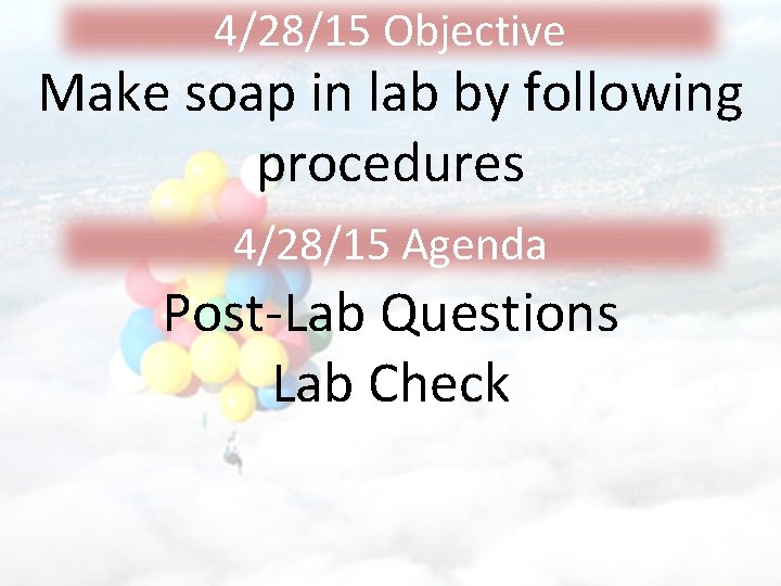 4/28/15 Objective Make soap in lab by following procedures 4/28/15 Agenda Post-Lab Questions Lab