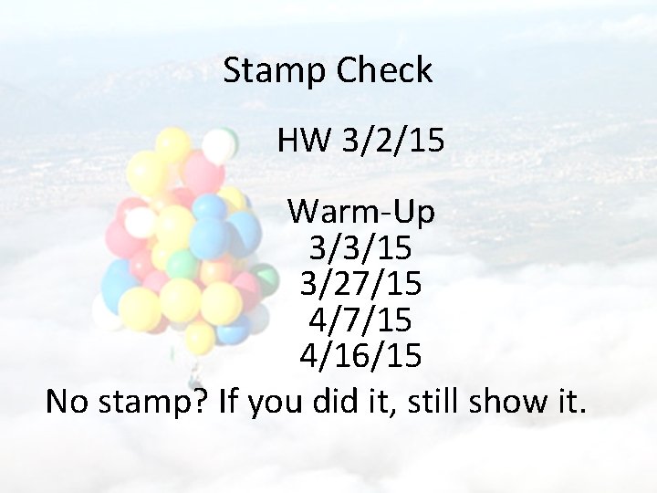 Stamp Check HW 3/2/15 Warm-Up 3/3/15 3/27/15 4/16/15 No stamp? If you did it,