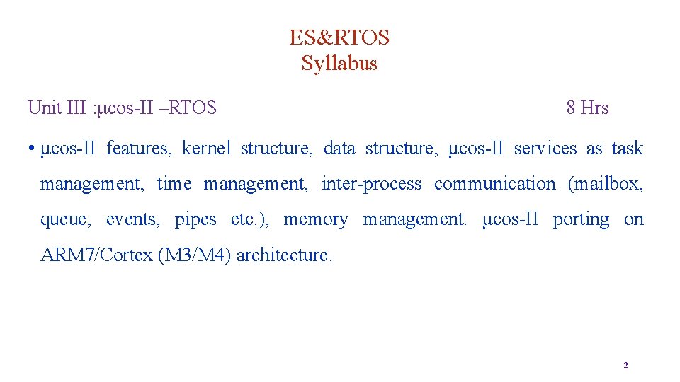 ES&RTOS Syllabus Unit III : μcos-II –RTOS 8 Hrs • μcos-II features, kernel structure,