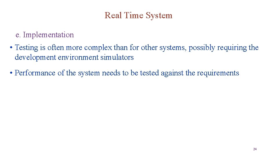 Real Time System e. Implementation • Testing is often more complex than for other
