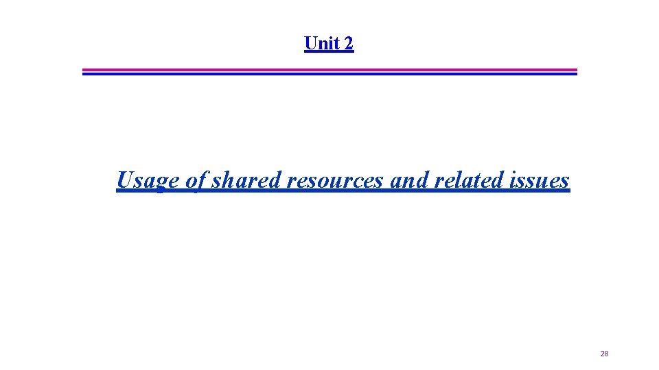 Unit 2 Usage of shared resources and related issues 28 