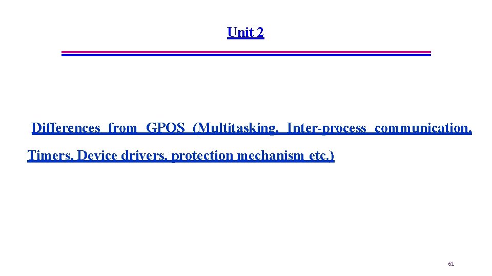 Unit 2 Differences from GPOS (Multitasking, Inter-process communication, Timers, Device drivers, protection mechanism etc.