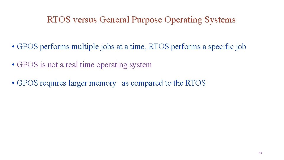 RTOS versus General Purpose Operating Systems • GPOS performs multiple jobs at a time,