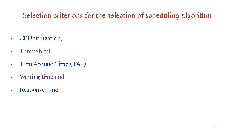 Selection criterions for the selection of scheduling algorithm • CPU utilization, • Throughput •