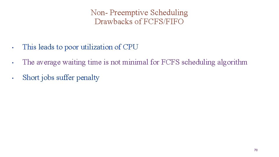 Non- Preemptive Scheduling Drawbacks of FCFS/FIFO • This leads to poor utilization of CPU