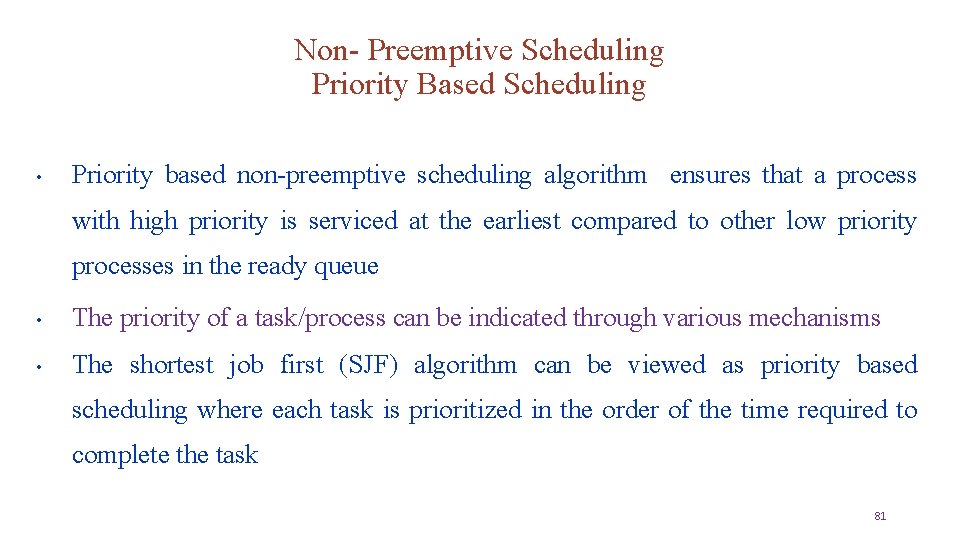 Non- Preemptive Scheduling Priority Based Scheduling • Priority based non-preemptive scheduling algorithm ensures that