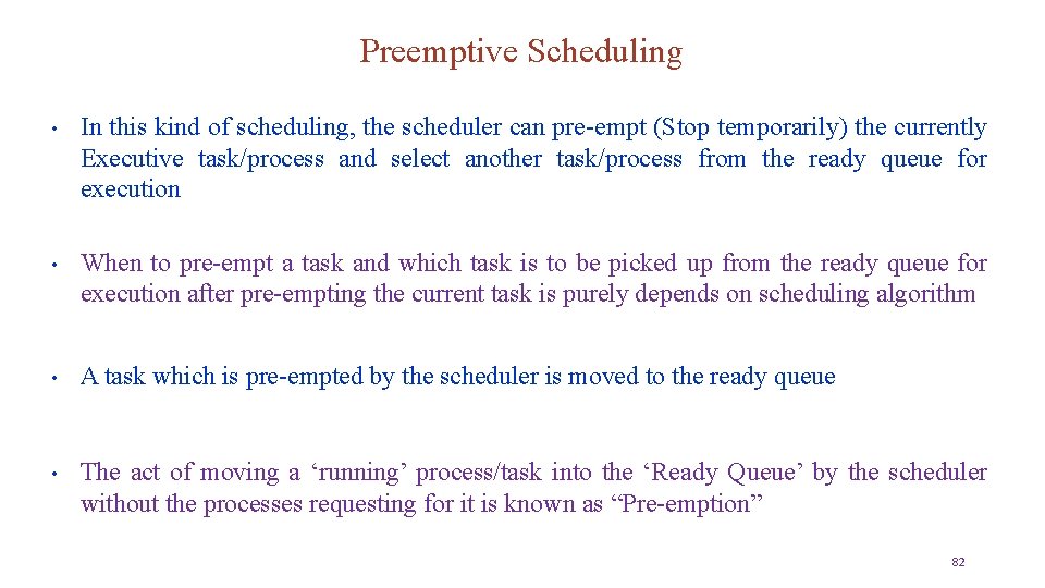 Preemptive Scheduling • In this kind of scheduling, the scheduler can pre-empt (Stop temporarily)