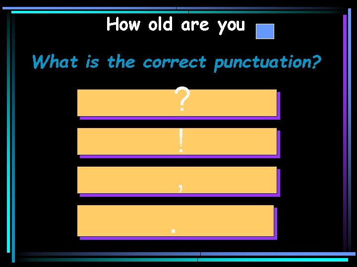 How old are you What is the correct punctuation? ? ! , . 