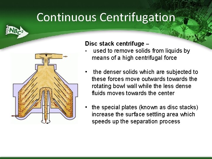 Continuous Centrifugation Disc stack centrifuge – • used to remove solids from liquids by Continuous Centrifugation Disc stack centrifuge – • used to remove solids from liquids by