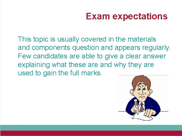 Exam expectations This topic is usually covered in the materials and components question and