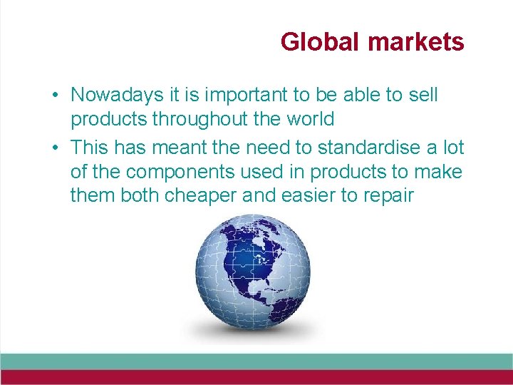 Global markets • Nowadays it is important to be able to sell products throughout