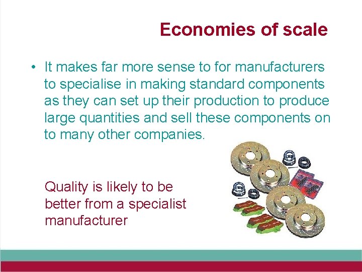 Economies of scale • It makes far more sense to for manufacturers to specialise