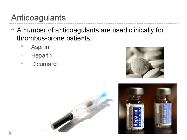 Anticoagulants A number of anticoagulants are used clinically for thrombus-prone patients: Aspirin Heparin Dicumarol