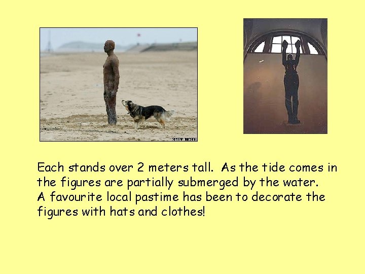 Each stands over 2 meters tall. As the tide comes in the figures are