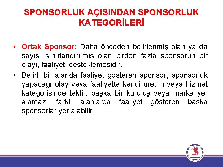 SPONSORLUK AÇISINDAN SPONSORLUK KATEGORİLERİ • Ortak Sponsor: Daha önceden belirlenmiş olan ya da sayısı