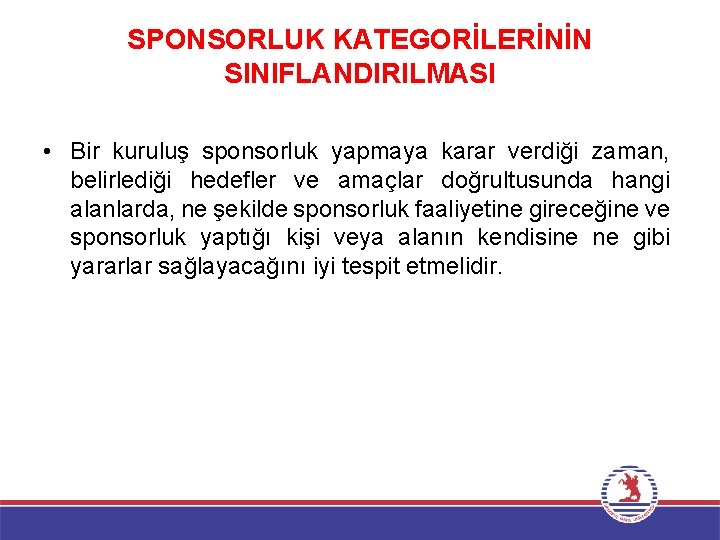 SPONSORLUK KATEGORİLERİNİN SINIFLANDIRILMASI • Bir kuruluş sponsorluk yapmaya karar verdiği zaman, belirlediği hedefler ve