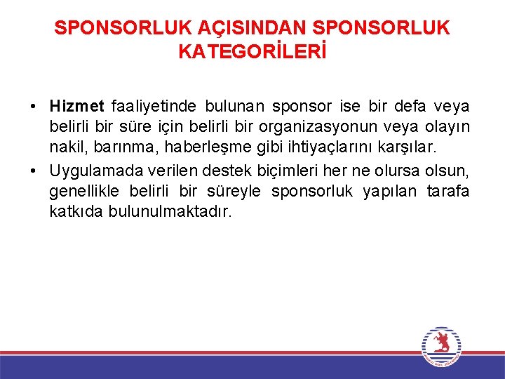 SPONSORLUK AÇISINDAN SPONSORLUK KATEGORİLERİ • Hizmet faaliyetinde bulunan sponsor ise bir defa veya belirli