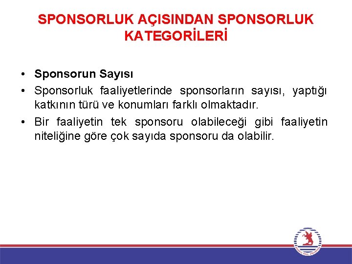 SPONSORLUK AÇISINDAN SPONSORLUK KATEGORİLERİ • Sponsorun Sayısı • Sponsorluk faaliyetlerinde sponsorların sayısı, yaptığı katkının