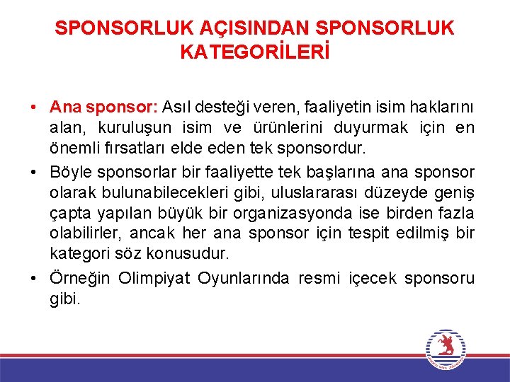 SPONSORLUK AÇISINDAN SPONSORLUK KATEGORİLERİ • Ana sponsor: Asıl desteği veren, faaliyetin isim haklarını alan,