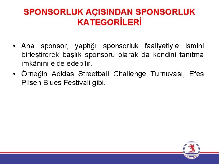 SPONSORLUK AÇISINDAN SPONSORLUK KATEGORİLERİ • Ana sponsor, yaptığı sponsorluk faaliyetiyle ismini birleştirerek başlık sponsoru