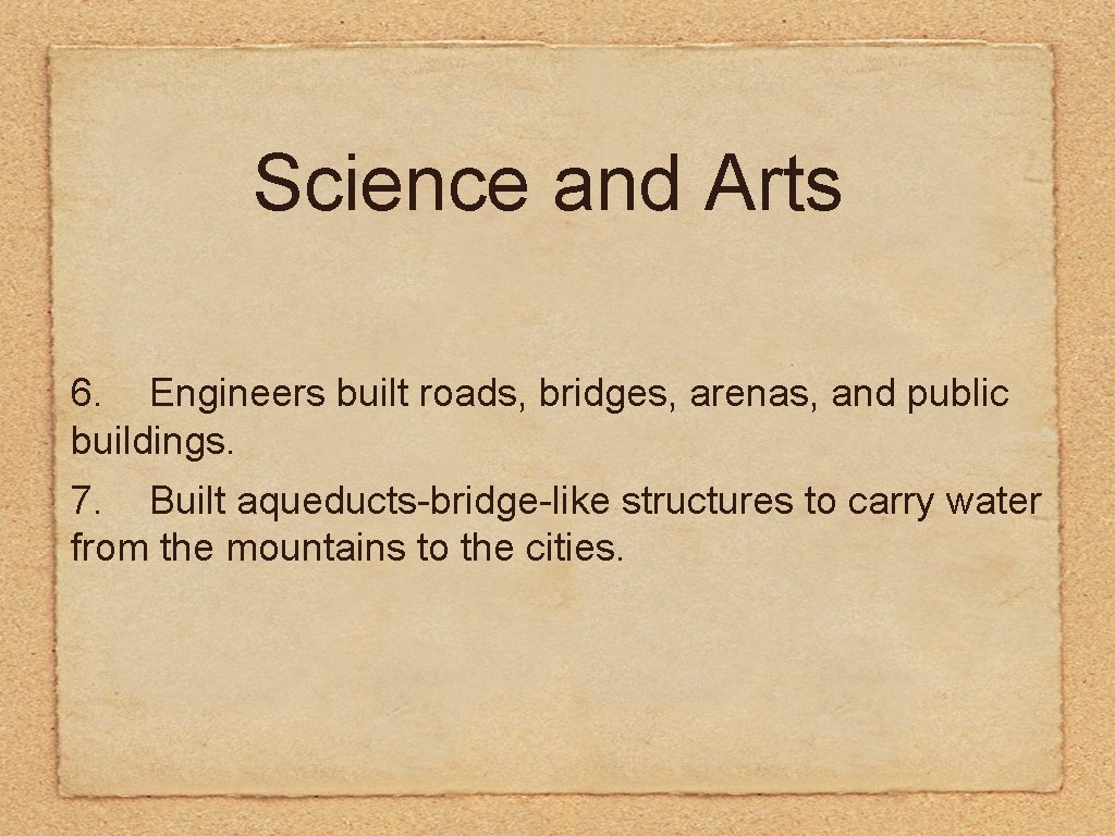 Science and Arts 6. Engineers built roads, bridges, arenas, and public buildings. 7. Built
