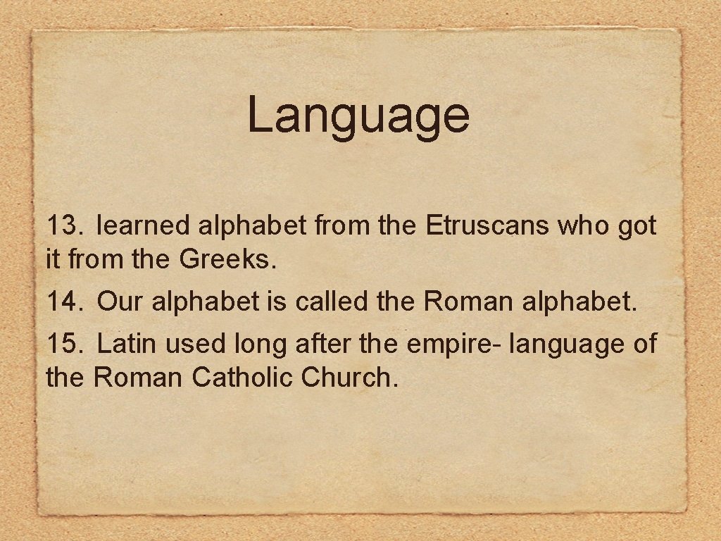 Language 13. learned alphabet from the Etruscans who got it from the Greeks. 14.