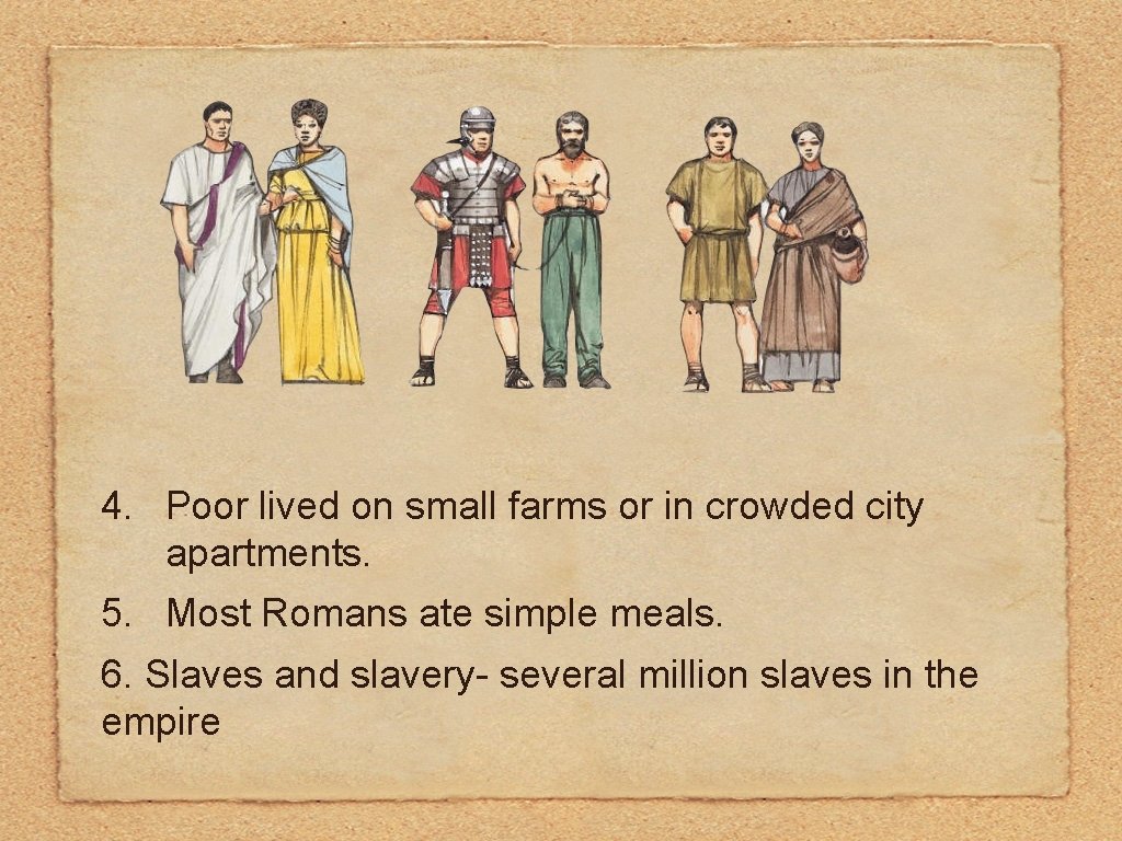 4. Poor lived on small farms or in crowded city apartments. 5. Most Romans