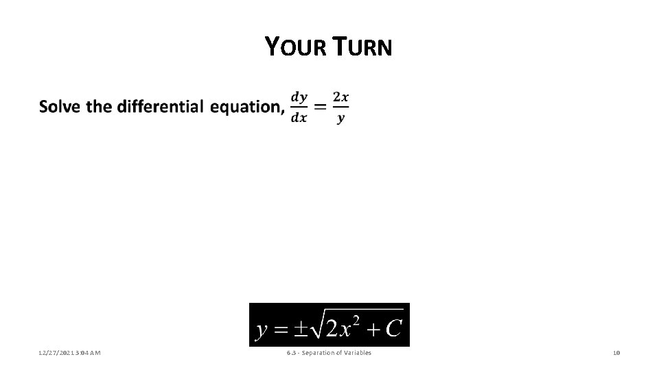 YOUR TURN 12/27/2021 3: 04 AM 6. 3 - Separation of Variables 10 