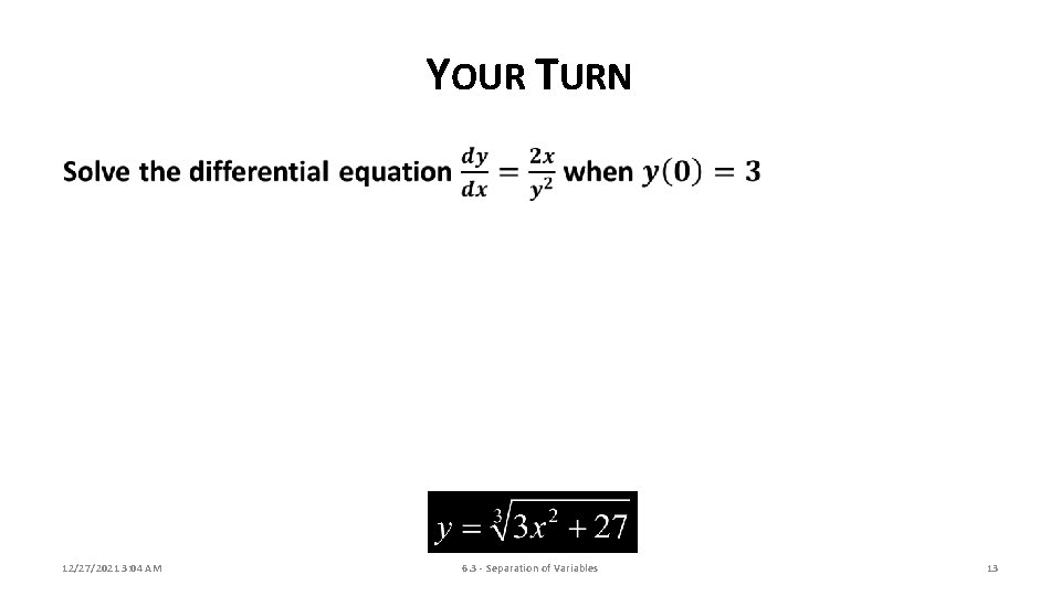 YOUR TURN 12/27/2021 3: 04 AM 6. 3 - Separation of Variables 13 