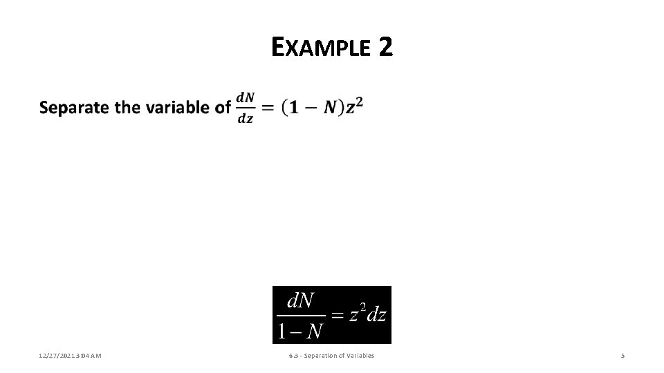 EXAMPLE 2 12/27/2021 3: 04 AM 6. 3 - Separation of Variables 5 