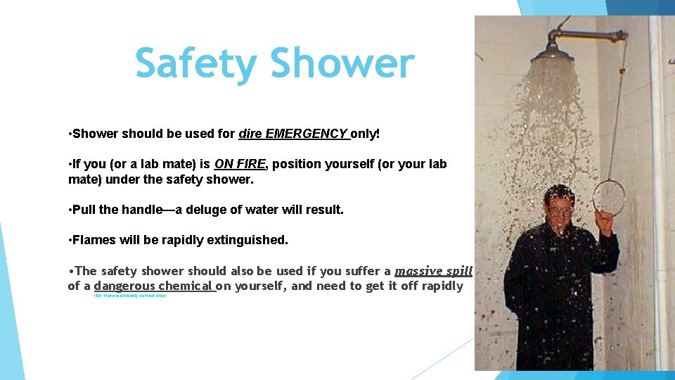 Safety Shower • Shower should be used for dire EMERGENCY only! • If you