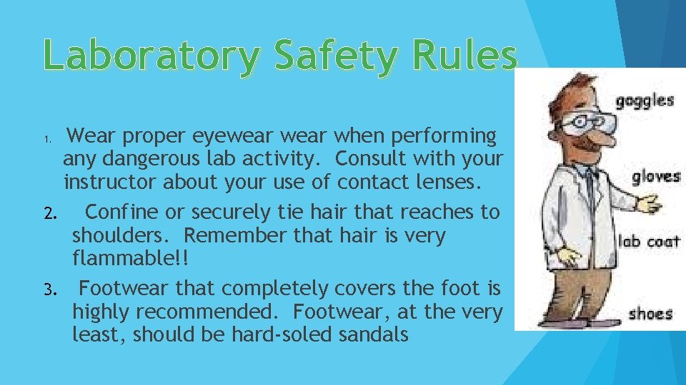 Laboratory Safety Rules Wear proper eyewear when performing any dangerous lab activity. Consult with