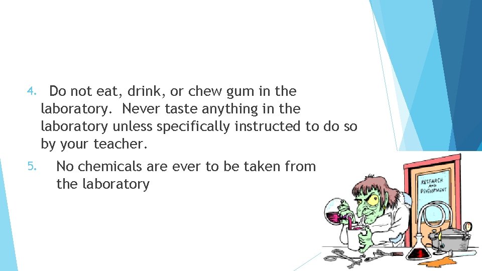 4. 5. Do not eat, drink, or chew gum in the laboratory. Never taste