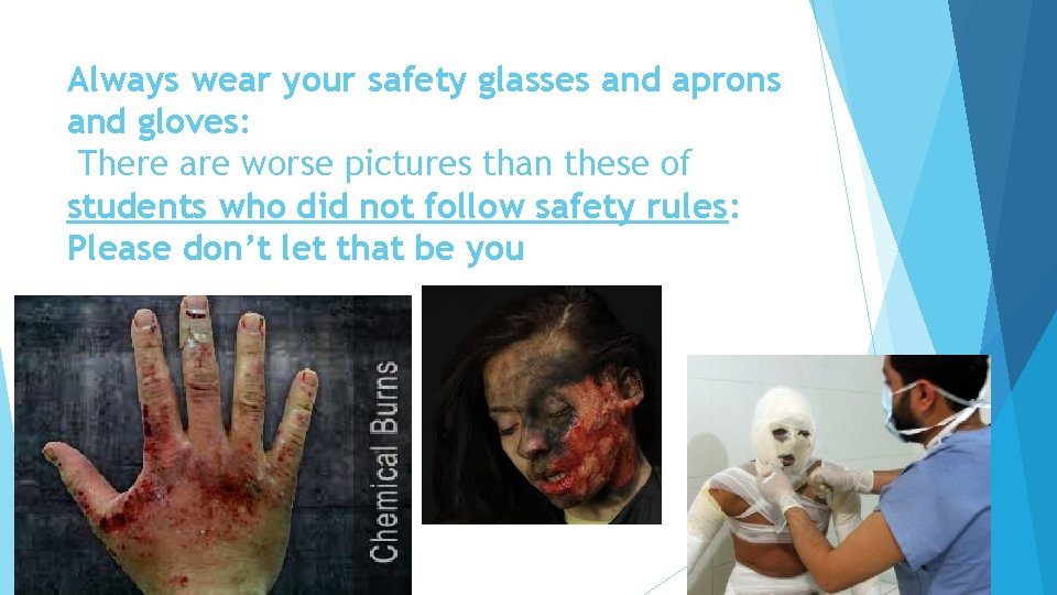 Always wear your safety glasses and aprons and gloves: There are worse pictures than