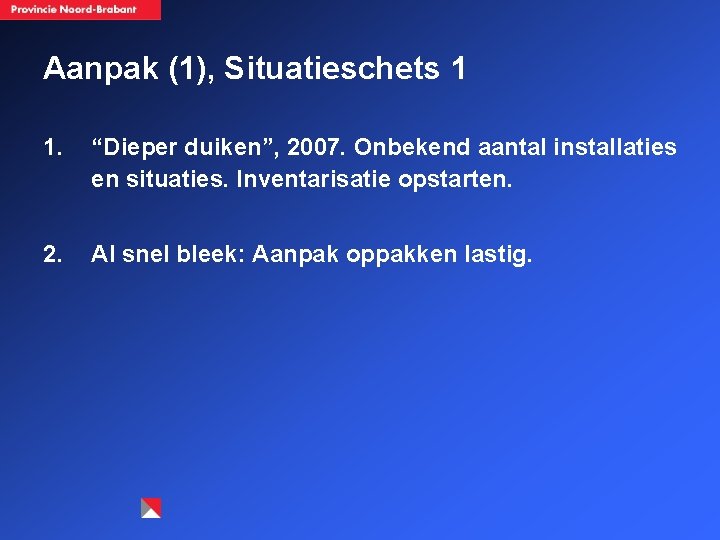 Aanpak (1), Situatieschets 1 1. “Dieper duiken”, 2007. Onbekend aantal installaties en situaties. Inventarisatie