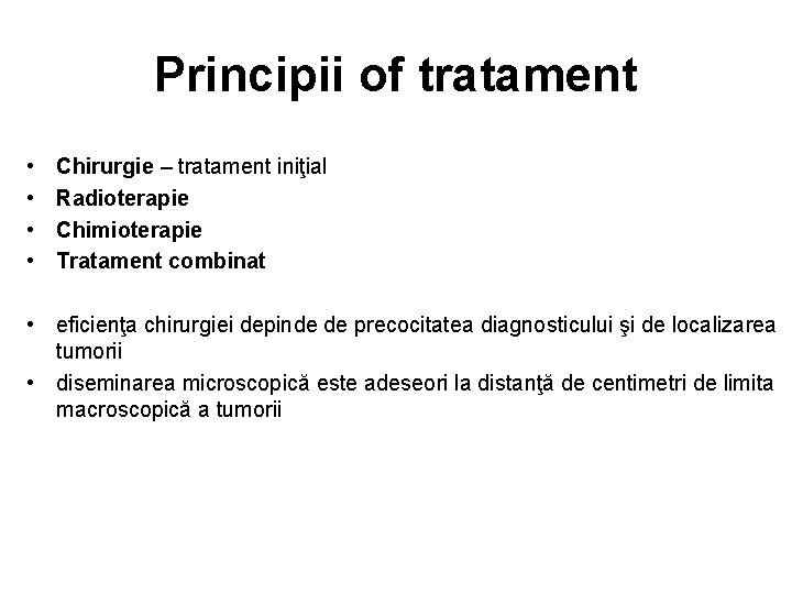 Principii of tratament • • Chirurgie – tratament iniţial Radioterapie Chimioterapie Tratament combinat •