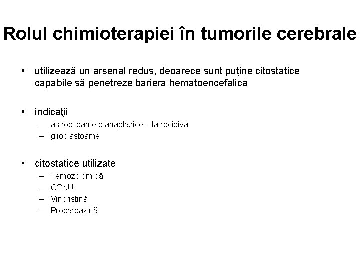 Rolul chimioterapiei în tumorile cerebrale • utilizează un arsenal redus, deoarece sunt puţine citostatice